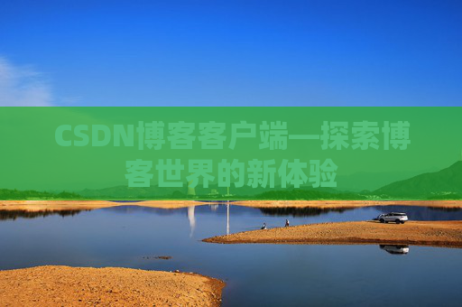 CSDN博客客户端—探索博客世界的新体验