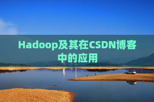 Hadoop及其在CSDN博客中的应用